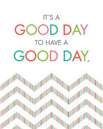 it's a good day to have a good day.jpg